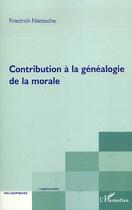 Couverture du livre « Contribution à la généalogie de la morale » de Friedrich Nietzsche aux éditions Editions L'harmattan