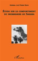 Couverture du livre « Étude sur le comportement du dromadaire au Sahara » de Pierre Denis aux éditions L'harmattan