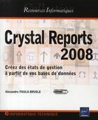 Couverture du livre « Crystal Reports ; créez des états de gestion à partir de vos bases de données  (édition 2008) » de Alexandre Faulx-Briole aux éditions Eni