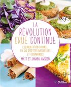 Couverture du livre « La révolution crue continue ; le mouvement des nourritures vivantes en 150 recettes naturellement délicieuses » de Matt Amsden et Janabai Amsden aux éditions L'age D'homme V