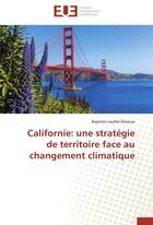 Couverture du livre « Californie : une stratégie de territoire face au changement climatique » de Baptiste Laulhe-Desauw aux éditions Editions Universitaires Europeennes