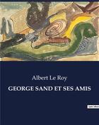 Couverture du livre « GEORGE SAND ET SES AMIS » de Le Roy Albert aux éditions Culturea