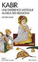 Couverture du livre « Kabir ; une expérience mystique au-delà des religions » de Guay Michel aux éditions Albin Michel