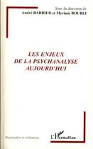 Couverture du livre « Les enjeux de la psychanalyse aujourd'hui » de Myriam Boubli et Andre Barbier aux éditions Editions L'harmattan