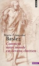 Couverture du livre « Comment notre monde est devenu chrétien » de Marie-Francoise Baslez aux éditions Points