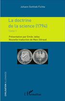 Couverture du livre « La doctrine de la science (1794) - vol01 - tome 1 » de Gottlieb Fichte J. aux éditions L'harmattan