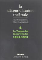 Couverture du livre « La decentralisation theatrale vol. 4 - le temps des incertitudes : 1969-1981 » de Robert Abirached aux éditions Actes Sud