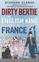 Couverture du livre « Dirty Bertie: An English King Made in France » de Stephen Clarke aux éditions Random House Digital