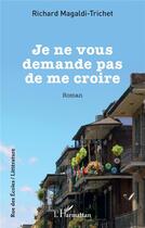 Couverture du livre « Je ne vous demande pas de me croire » de Richard Magaldi-Trichet aux éditions L'harmattan