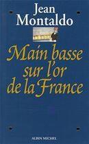 Couverture du livre « Main basse sur l'or de la france » de Montaldo Jean aux éditions Albin Michel