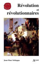Couverture du livre « Révolution et révolutionnaires » de Jean-Marc Schiappa aux éditions Atlande Editions