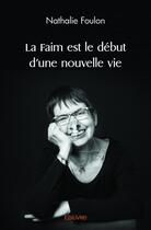 Couverture du livre « La faim est le debut d'une nouvelle vie » de Foulon Nathalie aux éditions Edilivre