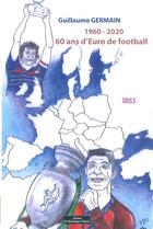 Couverture du livre « 1960-2020 ; 60 ans d'Euro de football » de Guillaume Germain aux éditions Do Bentzinger
