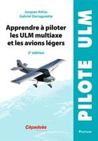 Couverture du livre « Apprendre à piloter les ULM multiaxe et les avions légers (2e édition) » de Jacques Attias et Gabriel Dartaguiette aux éditions Cepadues