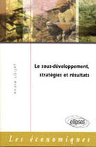 Couverture du livre « Le sous-developpement, strategies et resultats » de Andre Louat aux éditions Ellipses