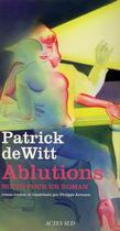 Couverture du livre « Ablutions - notes pour un roman » de Patrick Dewitt aux éditions Actes Sud