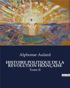Couverture du livre « HISTOIRE POLITIQUE DE LA RÉVOLUTION FRANÇAISE : Tome II » de Alphonse Aulard aux éditions Culturea