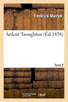 Couverture du livre « Ardent troughton. tome 2 » de Frederick Marryat aux éditions Hachette Bnf