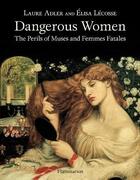 Couverture du livre « Dangerous women ; the perils of muses and femmes fatales » de Laure Adler et Elisa Lecosse aux éditions Flammarion