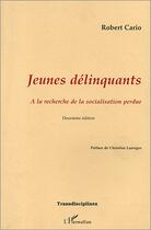 Couverture du livre « Jeunes delinquants - a la recherche de la socialisation perdue » de Robert Cario aux éditions Editions L'harmattan