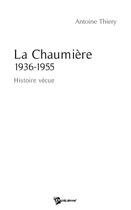 Couverture du livre « La chaumière 1936 -1955 ; histoire vécue » de Antoine Thiery aux éditions Publibook