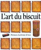 Couverture du livre « L'Art Du Biscuit » de Patrick Lefrevre-Utile aux éditions Hazan