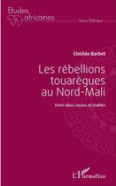 Couverture du livre « Les rebellions touaregues au nord mali - entre idees recues et realites » de Barbet Clotilde aux éditions L'harmattan