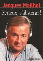 Couverture du livre « Serieux s'abstenir ! - chroniques » de Jacques Mailhot aux éditions Table Ronde