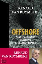 Couverture du livre « Offshore : dans les coulisses edifiantes des paradis fiscaux » de Renaud Van Ruymbeke aux éditions Les Liens Qui Liberent