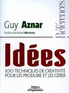 Couverture du livre « Idees - 100 techniques de creativite pour les produire et les gerer » de Guy Aznar aux éditions Eyrolles