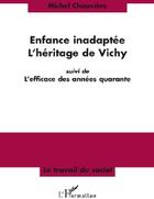 Couverture du livre « Enfance inadaptée ; l'héritage de Vichy ; l'efficace des années quarante » de Michel Chauviere aux éditions L'harmattan