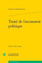 Couverture du livre « Traité de l'oeconomie politique » de Antoine Montchretien aux éditions Classiques Garnier