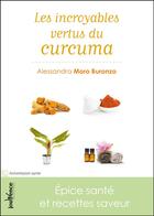Couverture du livre « Les incroyables vertus du curcuma » de Alessandra Moro Buronzo aux éditions Jouvence Maxi-pratiques