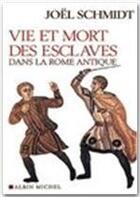 Couverture du livre « Vie et mort des esclaves dans la Rome antique » de Joel Schmitt aux éditions Albin Michel