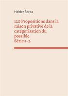 Couverture du livre « 120 propositions dans la raison privative de la categorisation du possible - serie 4-2 » de Helder Serpa aux éditions Books On Demand