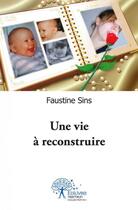 Couverture du livre « Une vie a reconstruire » de Sins Faustine aux éditions Edilivre