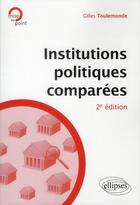 Couverture du livre « Institutions politiques comparees - 2e edition » de Gilles Toulemonde aux éditions Ellipses