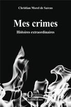 Couverture du livre « Mes crimes : histoires extraordinaires » de Christian Morel De Sarcus aux éditions Orizons