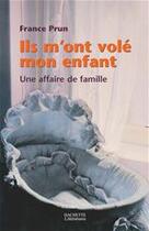 Couverture du livre « Ils m'ont volé mon enfant. Une affaire de famille » de Prun France aux éditions Hachette Litteratures