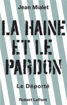 Couverture du livre « La haine et le pardon ; le déporté » de Jean Mialet aux éditions Robert Laffont