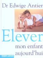 Couverture du livre « Elever Mon Enfant Aujourd'Hui » de Edwige Antier aux éditions Robert Laffont