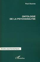 Couverture du livre « Ontologie de la psychanalyse » de Paul Ducros aux éditions L'harmattan