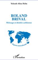 Couverture du livre « Roland Brival ; métissages et identités caribéennes » de Yolande Aline Helm aux éditions L'harmattan