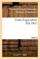 Couverture du livre « Traite d'agriculture. partie 3 » de Mathieu De Dombasle aux éditions Hachette Bnf
