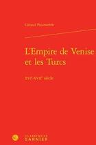 Couverture du livre « L'empire de Venise et les Turcs ; XVIe-XVIIe siècle » de Geraud Poumarede aux éditions Classiques Garnier
