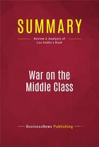 Couverture du livre « Summary: War on the Middle Class : Review and Analysis of Lou Dobbs's Book » de Businessnews Publishing aux éditions Political Book Summaries