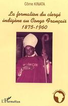 Couverture du livre « La formation du clerge indigene au congo francais - 1875-1960 » de Come Kinata aux éditions L'harmattan