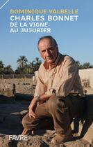 Couverture du livre « Charles Bonnet, de la vigne au jujubier » de Dominique Valbelle aux éditions Favre