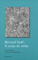 Couverture du livre « Bernard noel, le corps du verbe - colloque de cerisy, [2005] » de Fabio Scotto aux éditions Ens Lyon