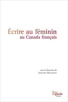 Couverture du livre « Ecrire au feminin au canada francais » de Melancon Johanne aux éditions Editions Prise De Parole